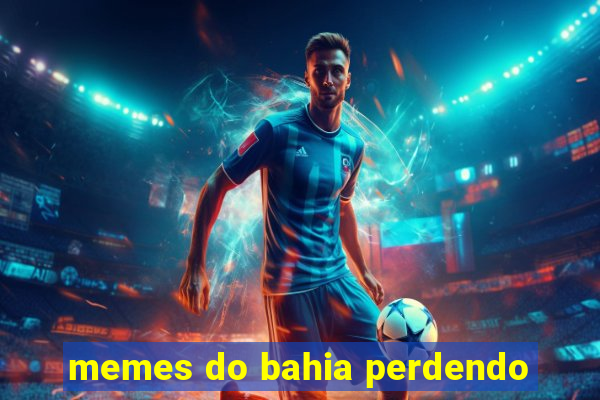 memes do bahia perdendo