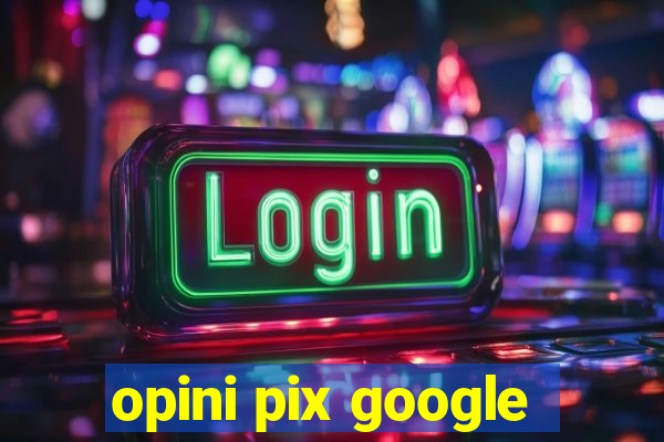 opini pix google