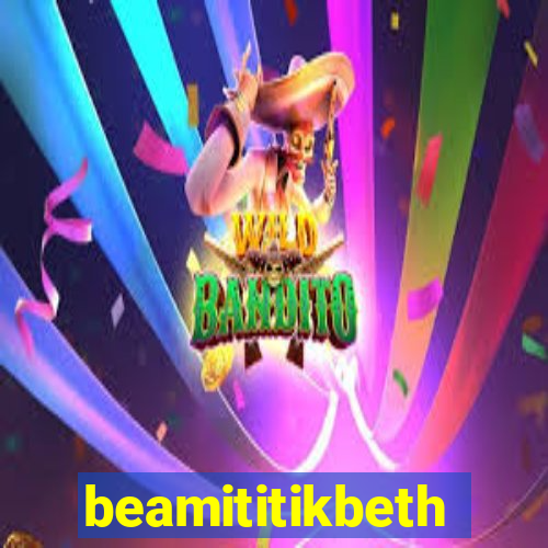 beamititikbeth